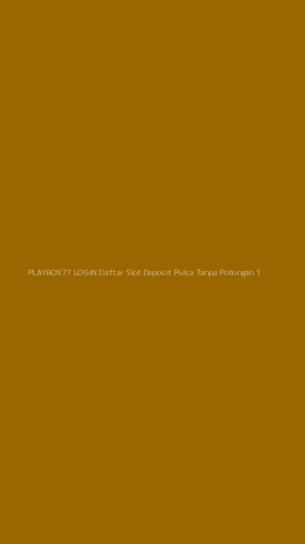 Tampilan Antarmuka Aplikasi Playbox77 Login Daftar Slot Deposit Pulsa Tanpa Potongan - 1