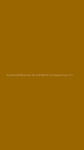 Tampilan Antarmuka Aplikasi Playground88 Login Link Alternatif Anti Rungkad Pasti Jp - 1