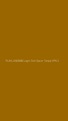 Tampilan Antarmuka Aplikasi Playland888 Login Slot Gacor Tanpa Vpn - 2