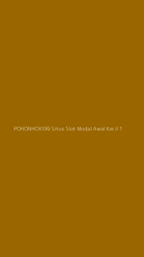 Tampilan Antarmuka Aplikasi Pohonhoki99 Situs Slot Modal Awal Kecil - 1