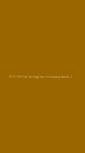 Tampilan Antarmuka Aplikasi Pt777 Rtp Slot Tertinggi Hari Ini Gampang Maxwin - 2
