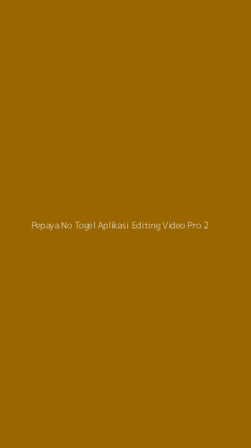 Tampilan Antarmuka Aplikasi Pepaya No Togel Aplikasi Editing Video Pro - 2
