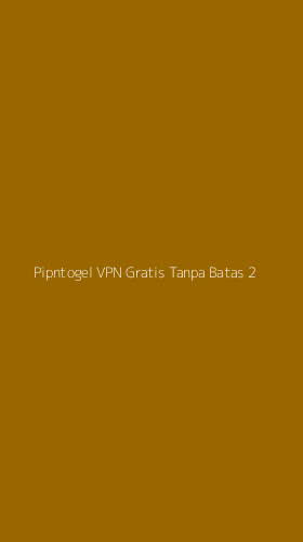 Tampilan Antarmuka Aplikasi Pipntogel Vpn Gratis Tanpa Batas - 2