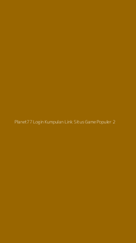 Tampilan Antarmuka Aplikasi Planet77 Login Kumpulan Link Situs Game Populer - 2