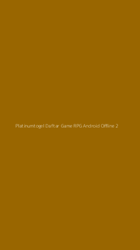Tampilan Antarmuka Aplikasi Platinumtogel Daftar Game Rpg Android Offline - 2