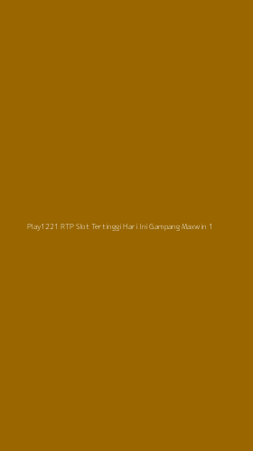 Tampilan Antarmuka Aplikasi Play1221 Rtp Slot Tertinggi Hari Ini Gampang Maxwin - 1