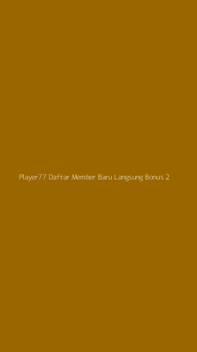 Tampilan Antarmuka Aplikasi Player77 Daftar Member Baru Langsung Bonus - 2