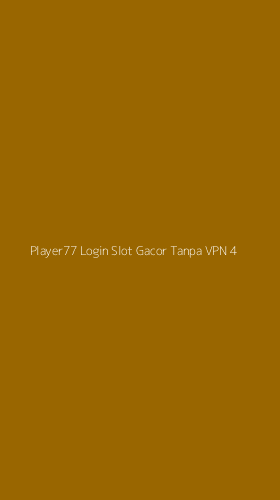 Tampilan Antarmuka Aplikasi Player77 Login Slot Gacor Tanpa Vpn - 4