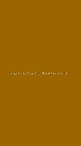 Tampilan Antarmuka Aplikasi Playslot 77 Situs Slot Modal Awal Kecil - 1