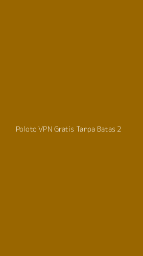 Tampilan Antarmuka Aplikasi Poloto Vpn Gratis Tanpa Batas - 2