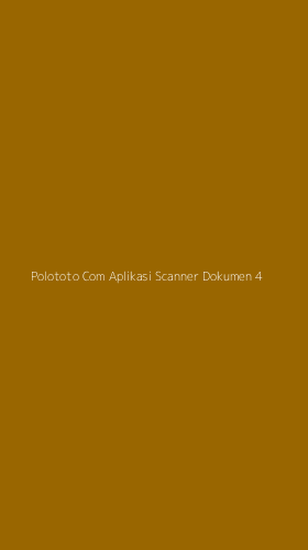 Tampilan Antarmuka Aplikasi Polototo Com Aplikasi Scanner Dokumen - 4