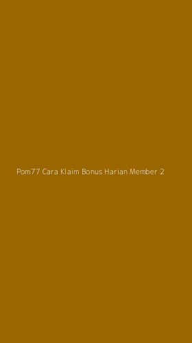 Tampilan Antarmuka Aplikasi Pom77 Cara Klaim Bonus Harian Member - 2