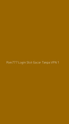 Tampilan Antarmuka Aplikasi Pom777 Login Slot Gacor Tanpa Vpn - 1