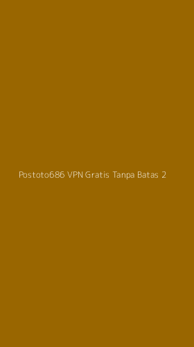 Tampilan Antarmuka Aplikasi Postoto686 Vpn Gratis Tanpa Batas - 2
