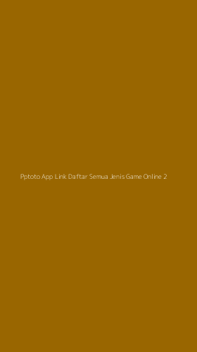 Tampilan Antarmuka Aplikasi Pptoto App Link Daftar Semua Jenis Game Online - 2