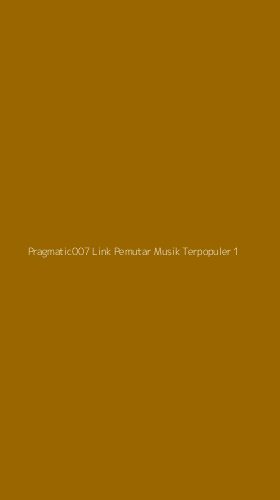 Tampilan Antarmuka Aplikasi Pragmatic007 Link Pemutar Musik Terpopuler - 1