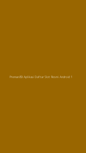 Tampilan Antarmuka Aplikasi Preman89 Aplikasi Daftar Slot Resmi Android - 1
