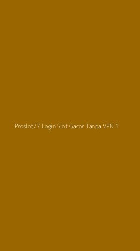 Tampilan Antarmuka Aplikasi Proslot77 Login Slot Gacor Tanpa Vpn - 1