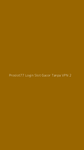 Tampilan Antarmuka Aplikasi Proslot77 Login Slot Gacor Tanpa Vpn - 2