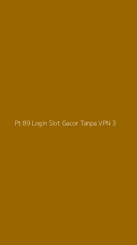 Tampilan Antarmuka Aplikasi Pt 89 Login Slot Gacor Tanpa Vpn - 3