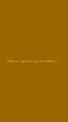 Tampilan Antarmuka Aplikasi Pt98 Link Login Alternatif Anti Nawala - 1