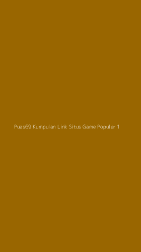 Tampilan Antarmuka Aplikasi Puas69 Kumpulan Link Situs Game Populer - 1
