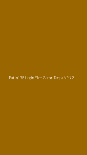 Tampilan Antarmuka Aplikasi Putin138 Login Slot Gacor Tanpa Vpn - 2