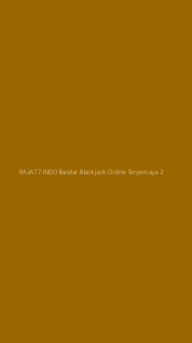 Tampilan Antarmuka Aplikasi Raja77 Indo Bandar Blackjack Online Terpercaya - 2