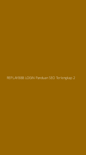 Tampilan Antarmuka Aplikasi Replay888 Login Panduan Seo Terlengkap - 2
