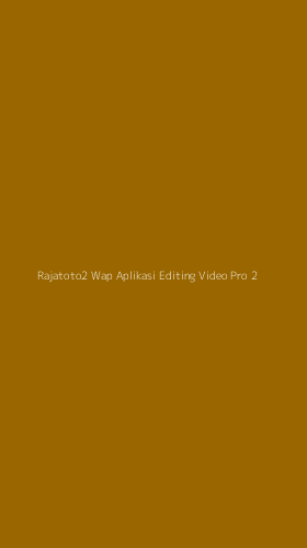 Tampilan Antarmuka Aplikasi Rajatoto2 Wap Aplikasi Editing Video Pro - 2