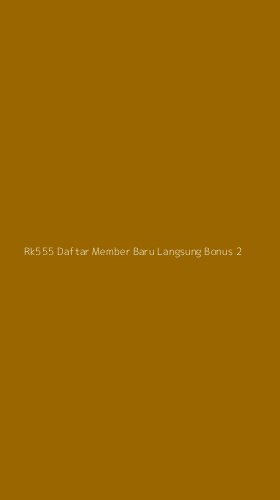 Tampilan Antarmuka Aplikasi Rk555 Daftar Member Baru Langsung Bonus - 2