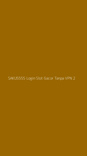 Tampilan Antarmuka Aplikasi Saku5555 Login Slot Gacor Tanpa Vpn - 2