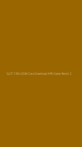 Tampilan Antarmuka Aplikasi Slot 138 Login Cara Download Apk Game Resmi - 2