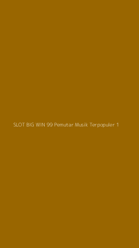 Tampilan Antarmuka Aplikasi Slot Big Win 99 Pemutar Musik Terpopuler - 1