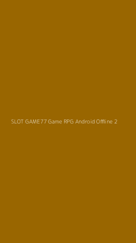 Tampilan Antarmuka Aplikasi Slot Game77 Game Rpg Android Offline - 2