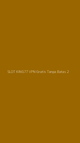 Tampilan Antarmuka Aplikasi Slot King77 Vpn Gratis Tanpa Batas - 2