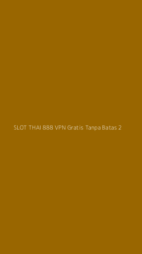 Tampilan Antarmuka Aplikasi Slot Thai 888 Vpn Gratis Tanpa Batas - 2