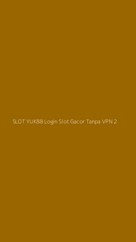 Tampilan Antarmuka Aplikasi Slot Yuk88 Login Slot Gacor Tanpa Vpn - 2