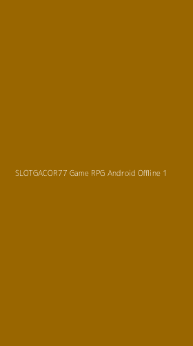Tampilan Antarmuka Aplikasi Slotgacor77 Game Rpg Android Offline - 1