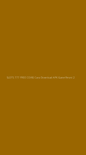 Tampilan Antarmuka Aplikasi Slots 777 Free Coins Cara Download Apk Game Resmi - 2