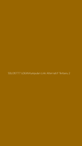 Tampilan Antarmuka Aplikasi Soloist77 Login Kumpulan Link Alternatif Terbaru - 2