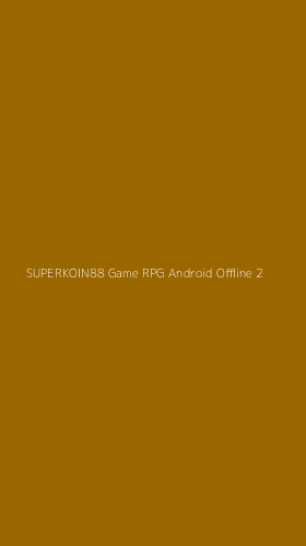Tampilan Antarmuka Aplikasi Superkoin88 Game Rpg Android Offline - 2