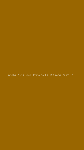 Tampilan Antarmuka Aplikasi Sahabat128 Cara Download Apk Game Resmi - 2