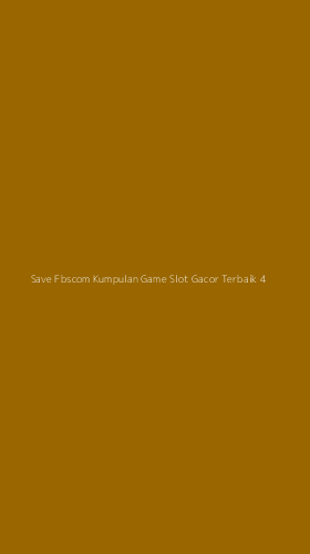 Tampilan Antarmuka Aplikasi Save Fbscom Kumpulan Game Slot Gacor Terbaik - 4