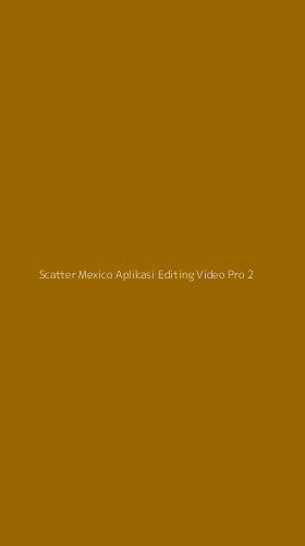 Tampilan Antarmuka Aplikasi Scatter Mexico Aplikasi Editing Video Pro - 2