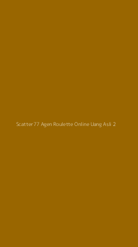 Tampilan Antarmuka Aplikasi Scatter77 Agen Roulette Online Uang Asli - 2