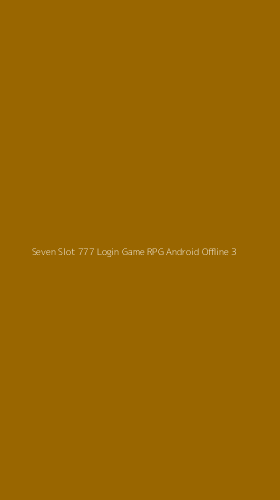 Tampilan Antarmuka Aplikasi Seven Slot 777 Login Game Rpg Android Offline - 3