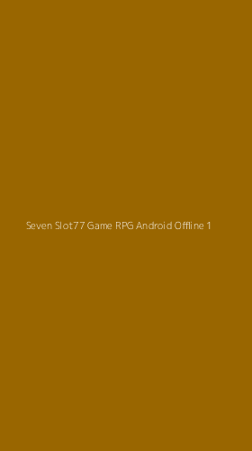 Tampilan Antarmuka Aplikasi Seven Slot77 Game Rpg Android Offline - 1