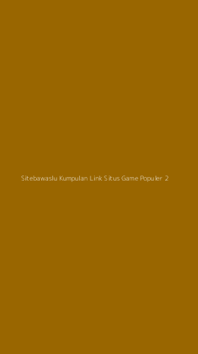 Tampilan Antarmuka Aplikasi Sitebawaslu Kumpulan Link Situs Game Populer - 2