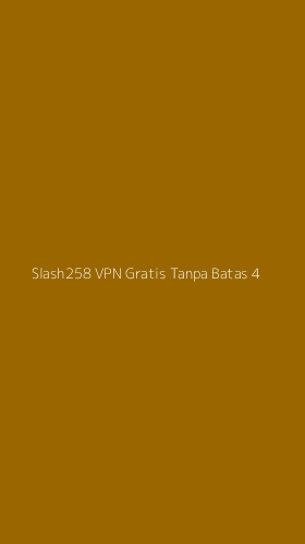 Tampilan Antarmuka Aplikasi Slash258 Vpn Gratis Tanpa Batas - 4
